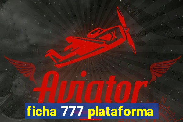 ficha 777 plataforma